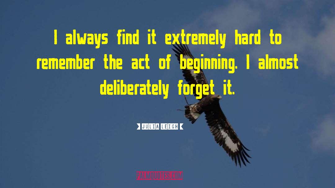 Julia Leigh Quotes: I always find it extremely