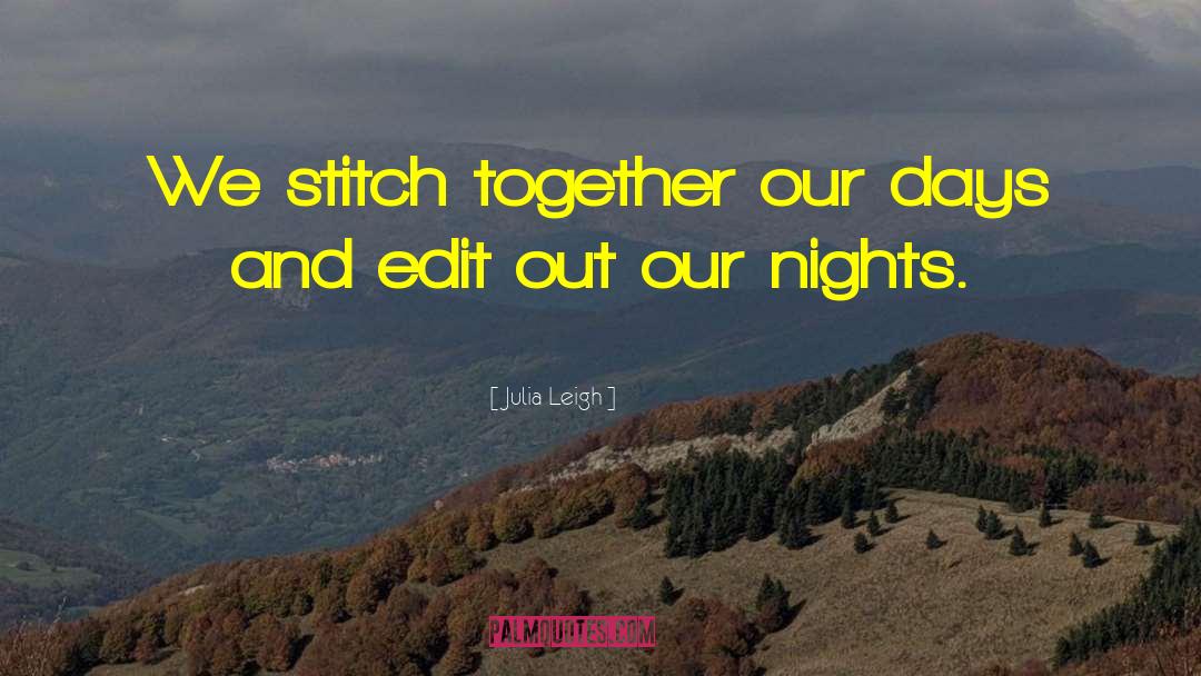 Julia Leigh Quotes: We stitch together our days