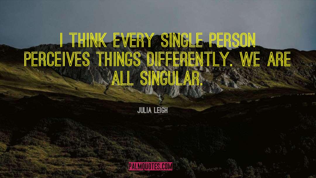 Julia Leigh Quotes: I think every single person