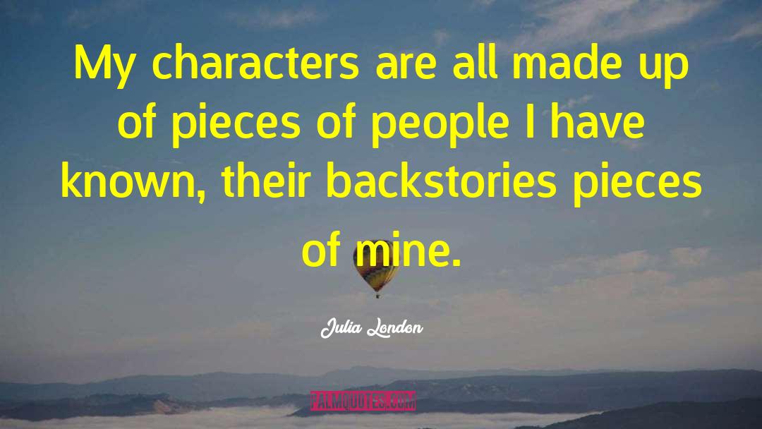 Julia London Quotes: My characters are all made