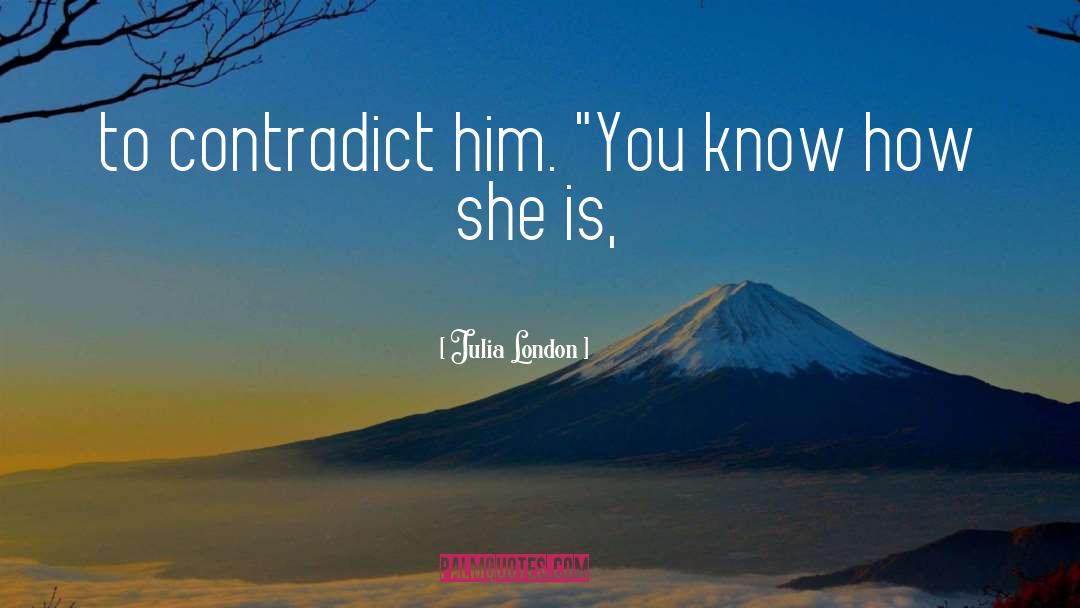 Julia London Quotes: to contradict him. 