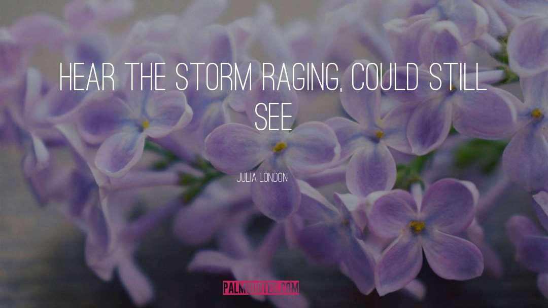 Julia London Quotes: hear the storm raging, could