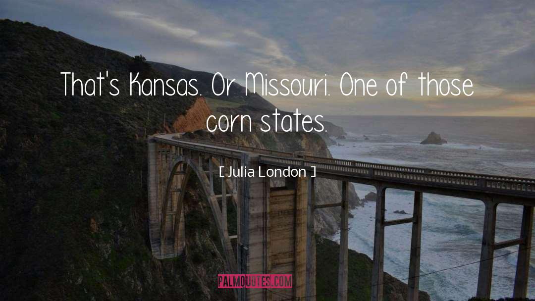 Julia London Quotes: That's Kansas. Or Missouri. One