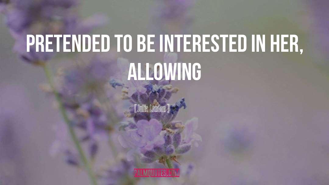Julia London Quotes: pretended to be interested in