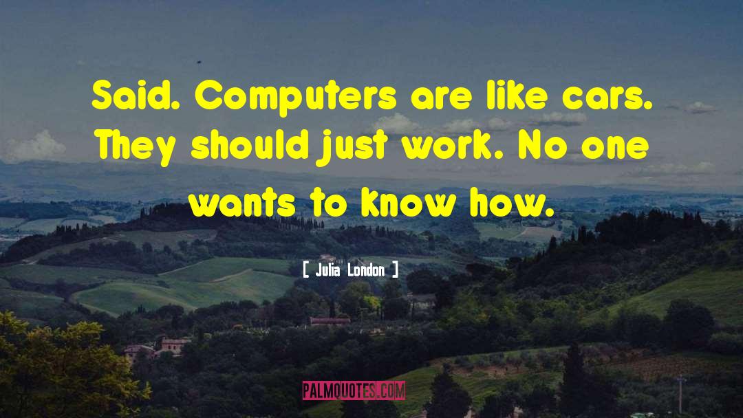 Julia London Quotes: Said. Computers are like cars.