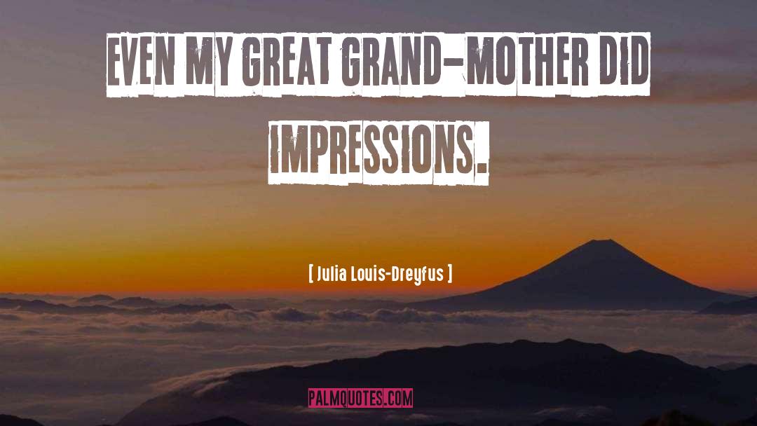 Julia Louis-Dreyfus Quotes: Even my great grand-mother did