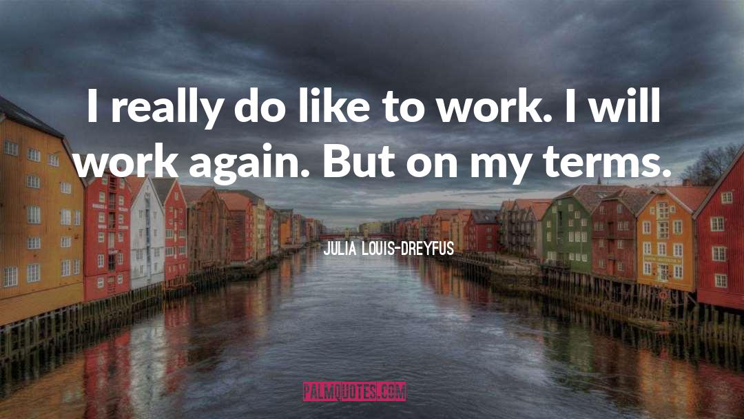Julia Louis-Dreyfus Quotes: I really do like to