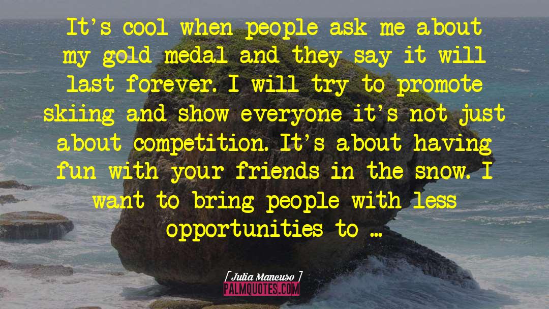 Julia Mancuso Quotes: It's cool when people ask