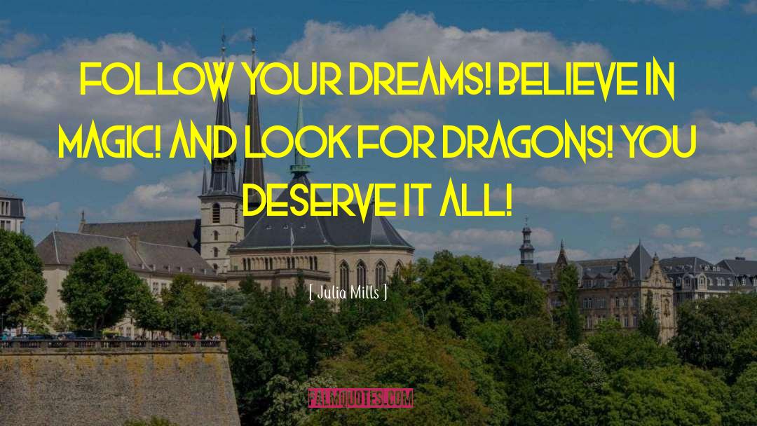 Julia Mills Quotes: Follow Your Dreams! Believe in