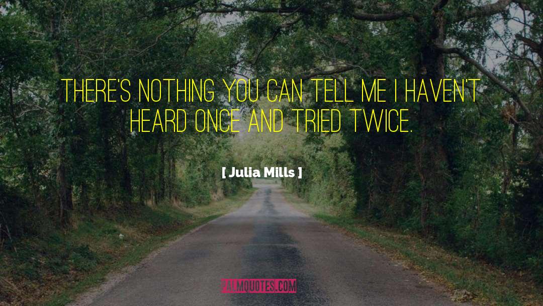 Julia Mills Quotes: There's nothing you can tell