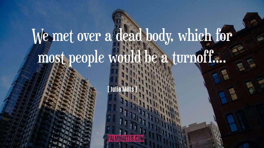 Julia Mills Quotes: We met over a dead