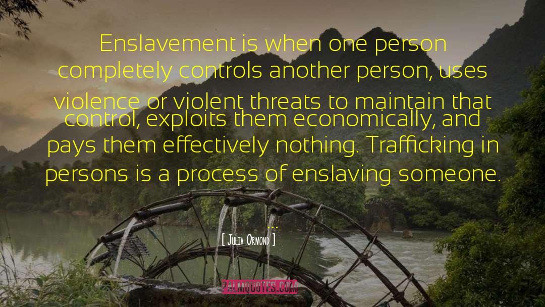 Julia Ormond Quotes: Enslavement is when one person