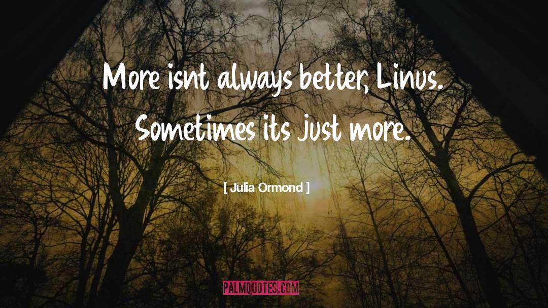 Julia Ormond Quotes: More isnt always better, Linus.