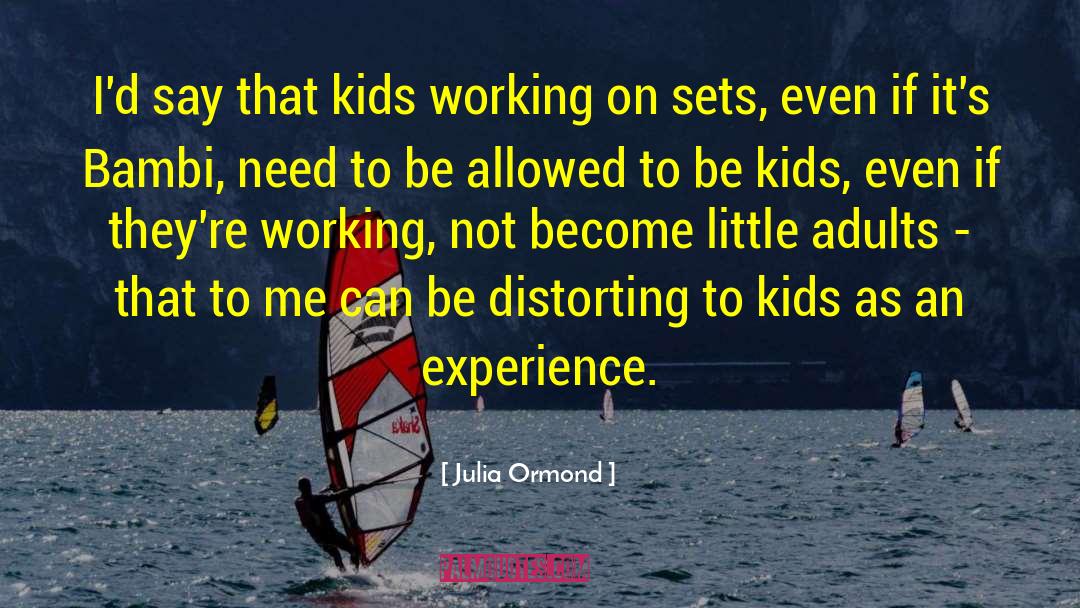 Julia Ormond Quotes: I'd say that kids working
