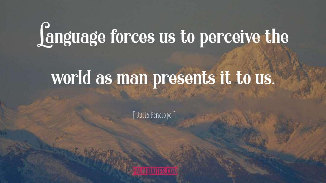 Julia Penelope Quotes: Language forces us to perceive