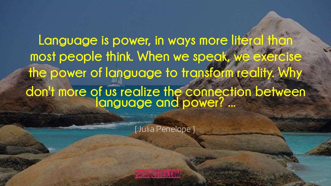 Julia Penelope Quotes: Language is power, in ways