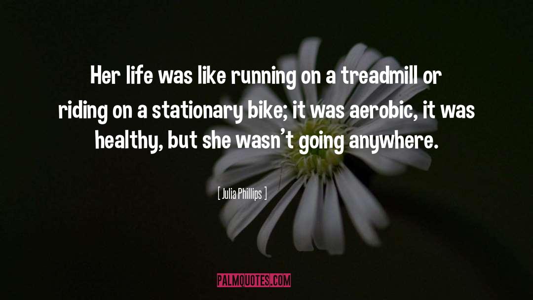 Julia Phillips Quotes: Her life was like running
