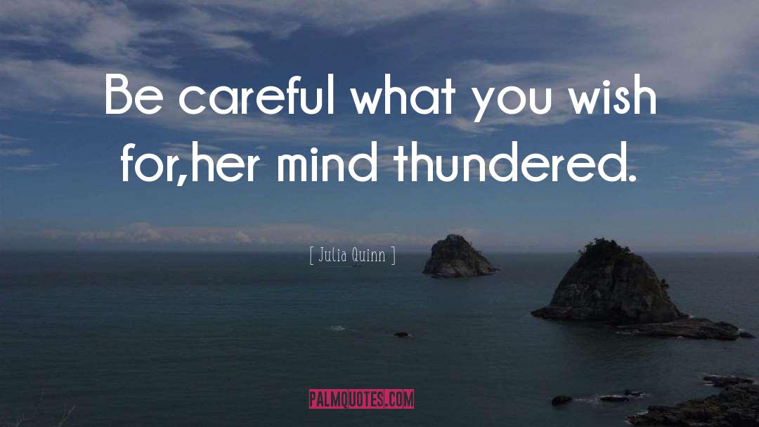 Julia Quinn Quotes: Be careful what you wish