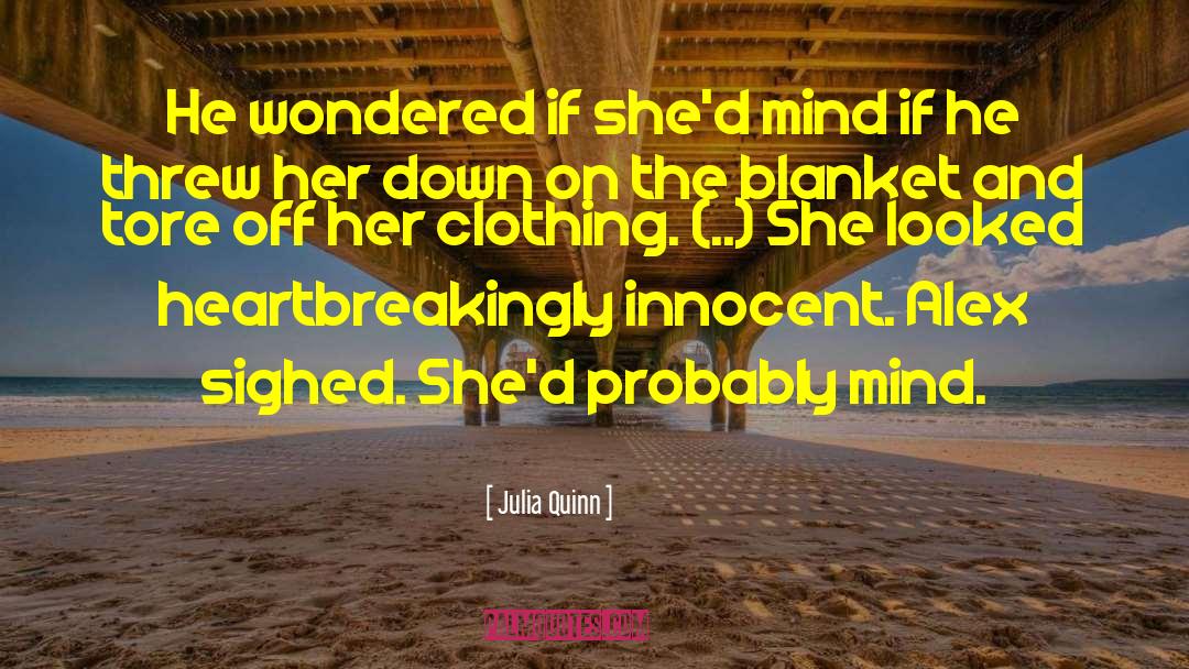 Julia Quinn Quotes: He wondered if she'd mind