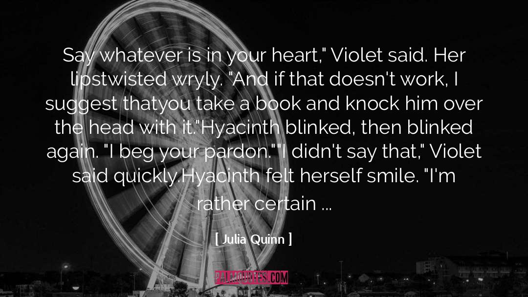 Julia Quinn Quotes: Say whatever is in your