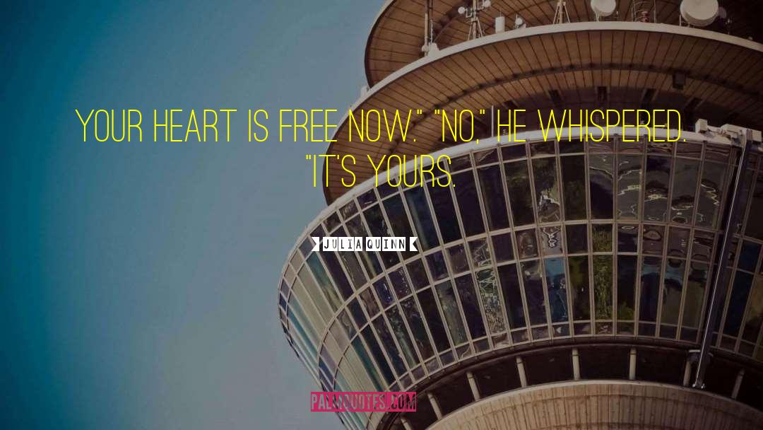 Julia Quinn Quotes: Your heart is free now.