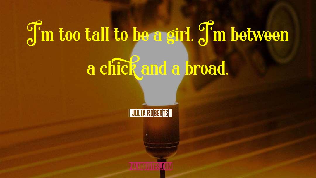 Julia Roberts Quotes: I'm too tall to be