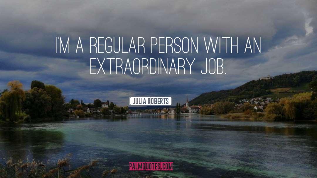 Julia Roberts Quotes: I'm a regular person with