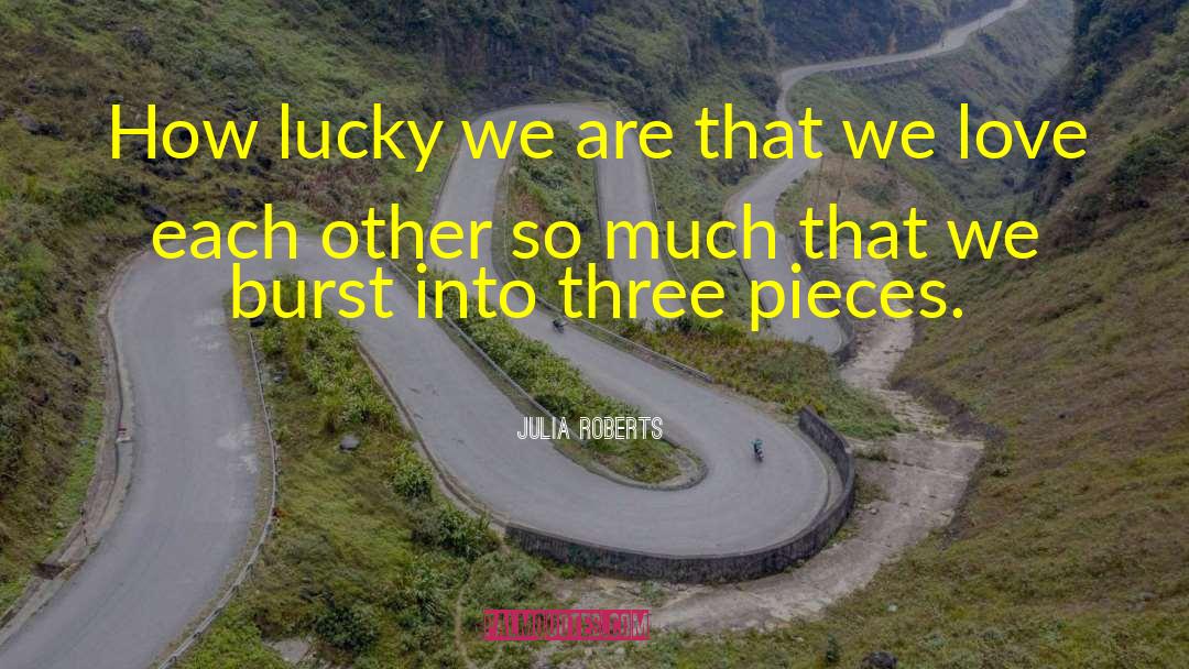 Julia Roberts Quotes: How lucky we are that