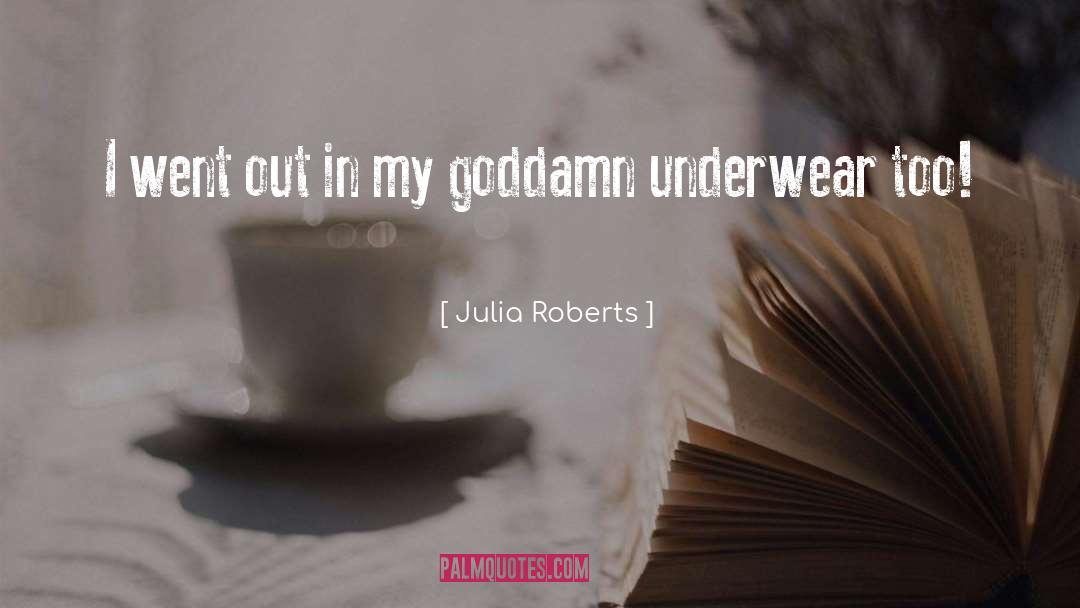 Julia Roberts Quotes: I went out in my