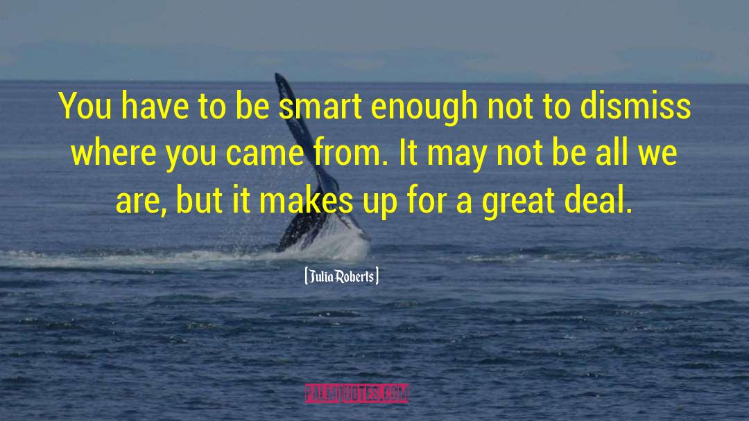 Julia Roberts Quotes: You have to be smart