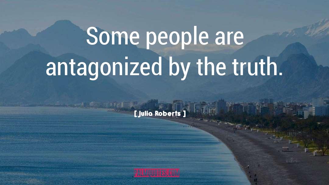 Julia Roberts Quotes: Some people are antagonized by