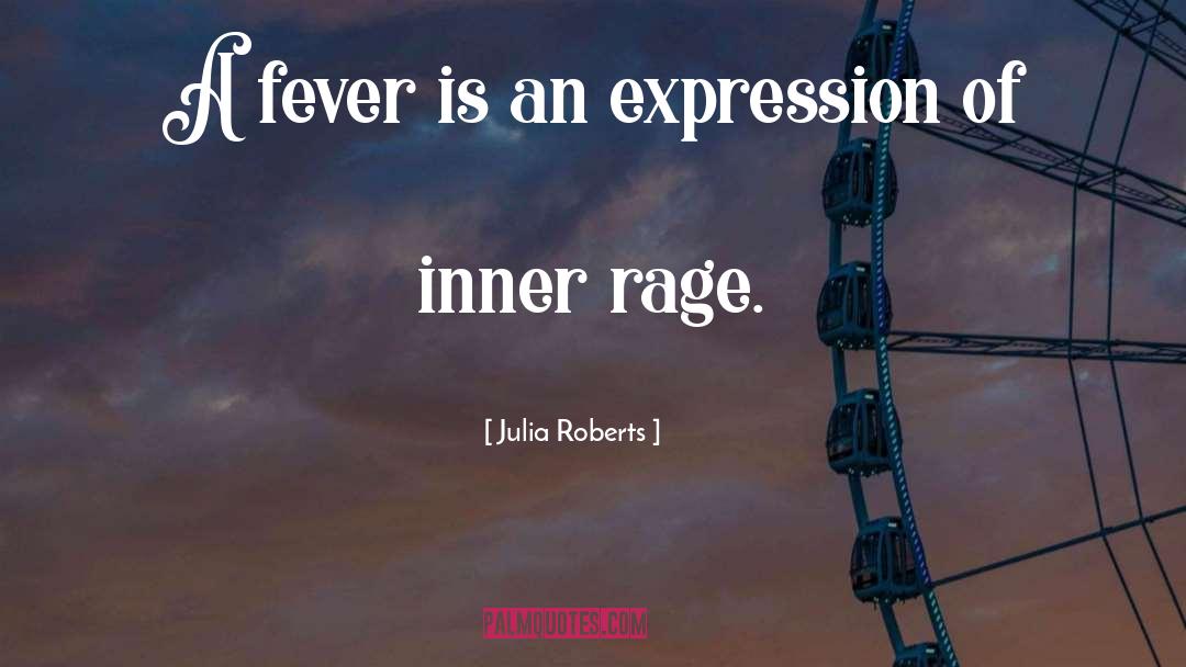 Julia Roberts Quotes: A fever is an expression