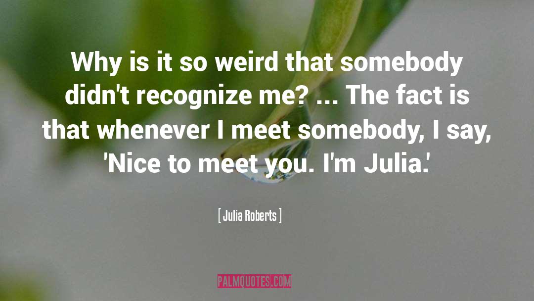 Julia Roberts Quotes: Why is it so weird