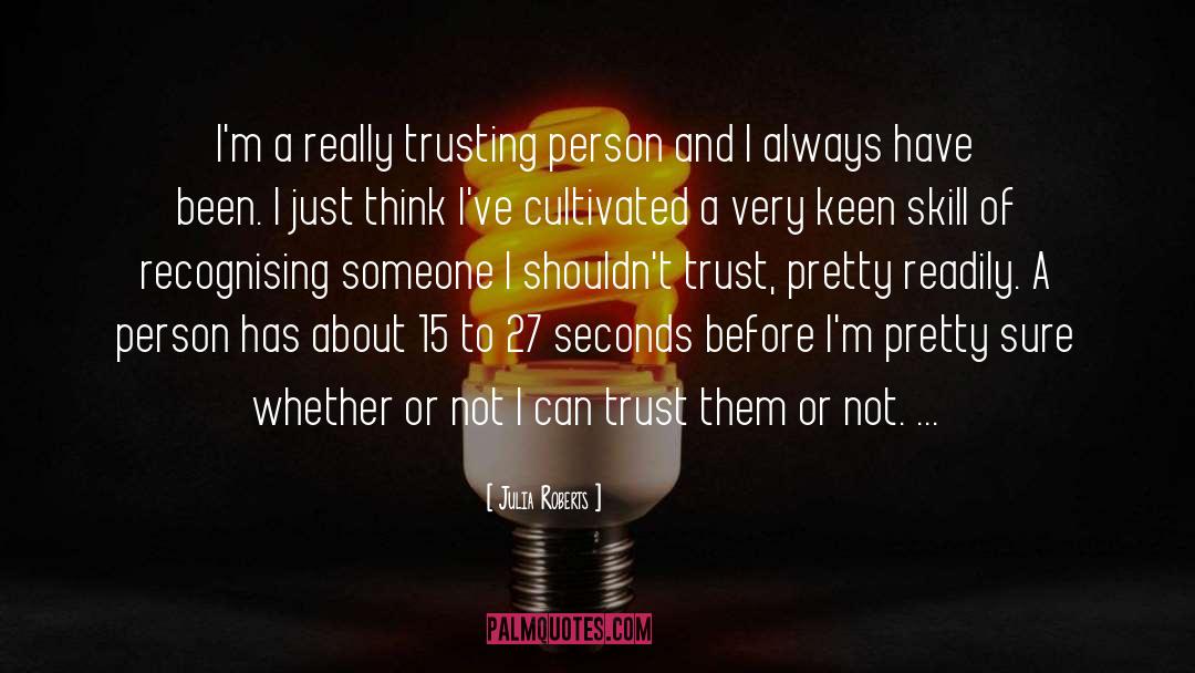 Julia Roberts Quotes: I'm a really trusting person