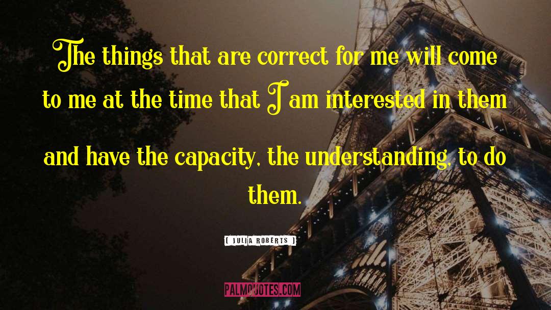 Julia Roberts Quotes: The things that are correct