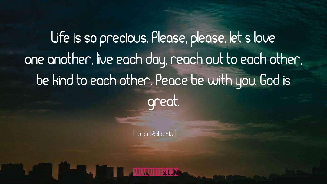 Julia Roberts Quotes: Life is so precious. Please,