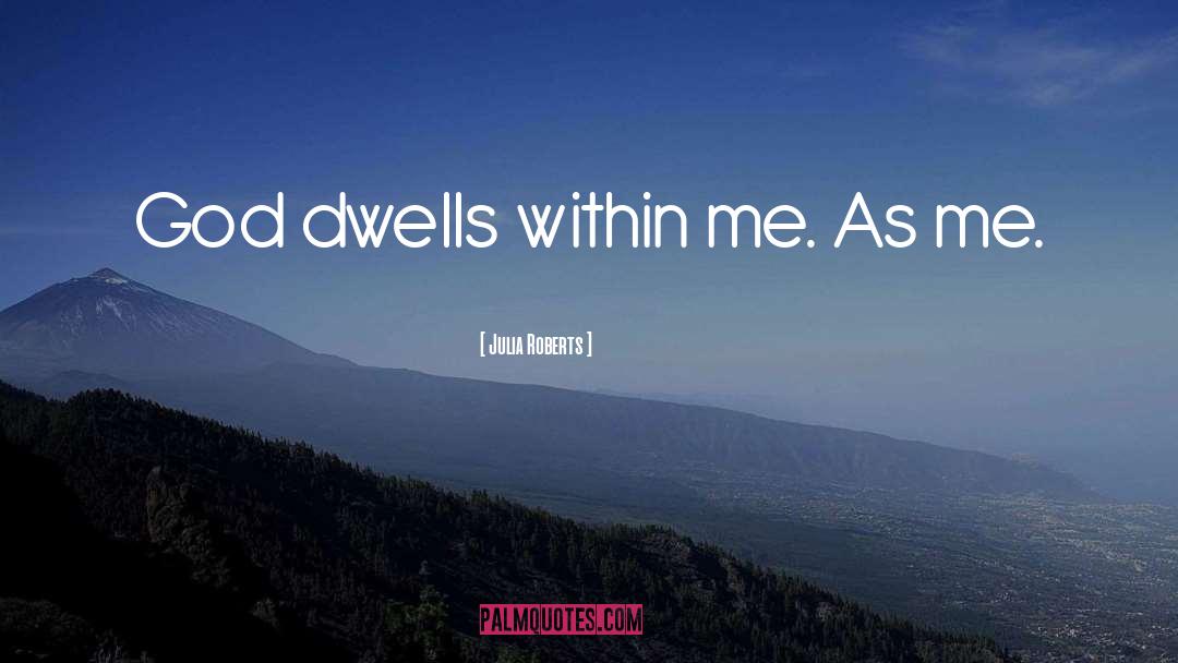 Julia Roberts Quotes: God dwells within me. As