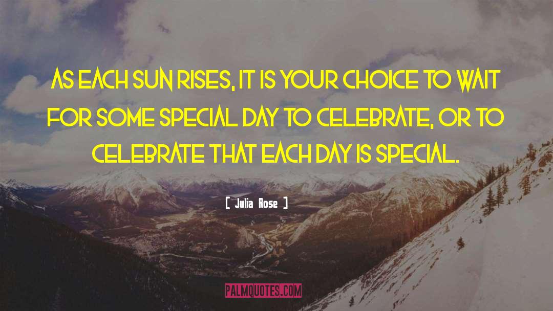 Julia Rose Quotes: As each sun rises, it