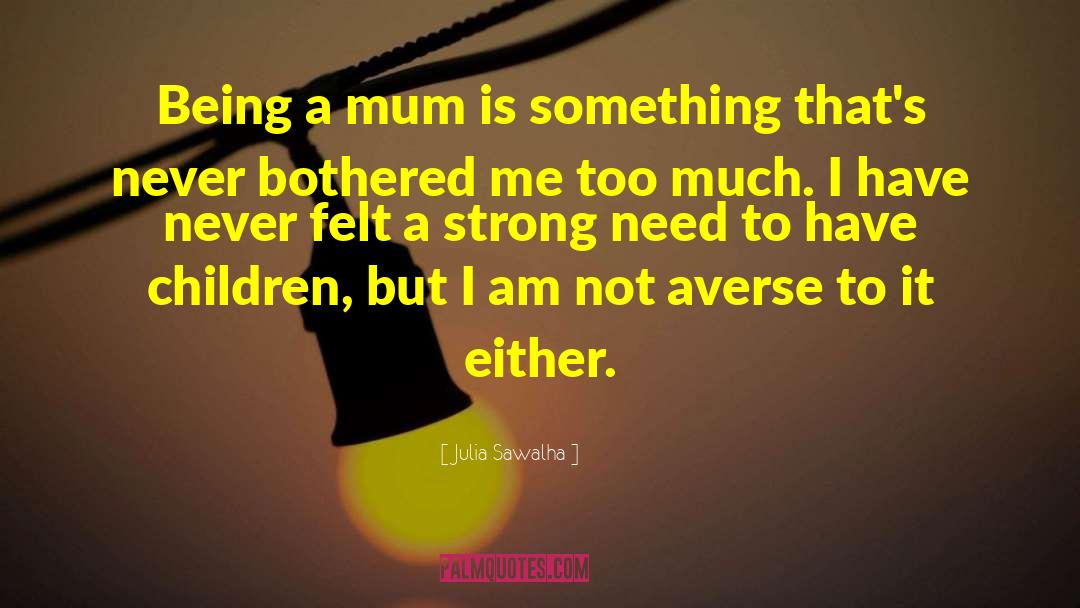 Julia Sawalha Quotes: Being a mum is something