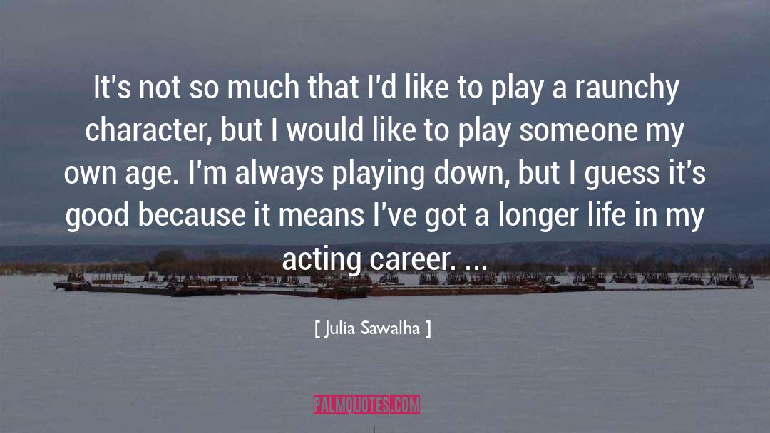 Julia Sawalha Quotes: It's not so much that