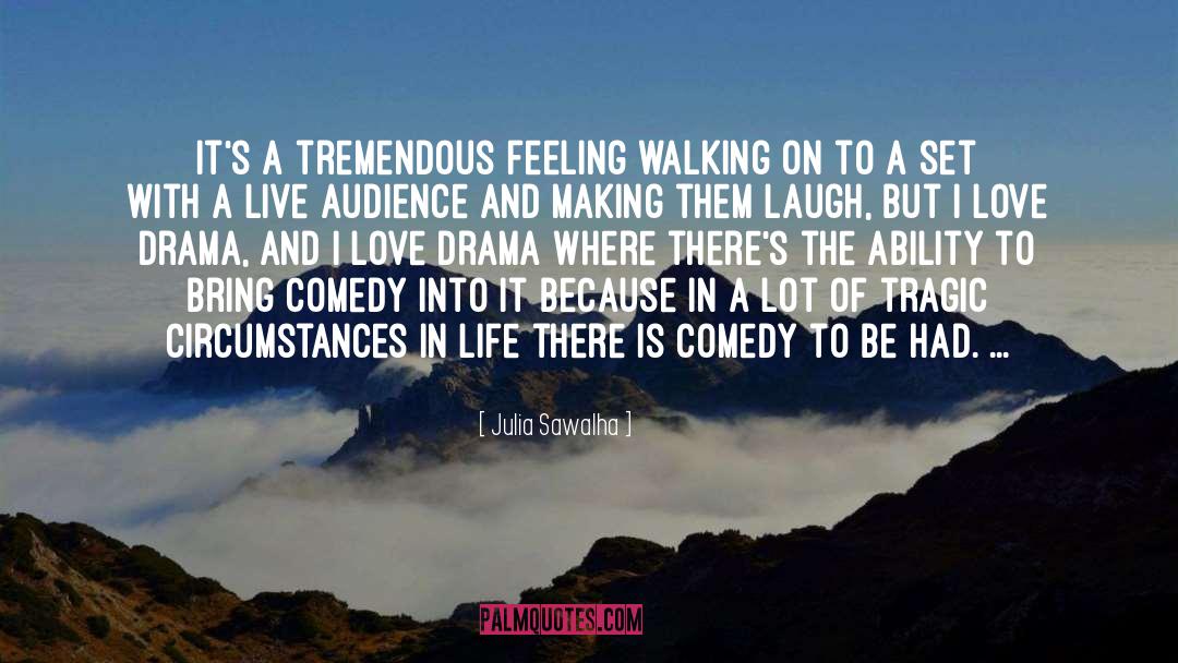 Julia Sawalha Quotes: It's a tremendous feeling walking