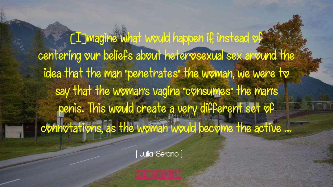 Julia Serano Quotes: [I]magine what would happen if,