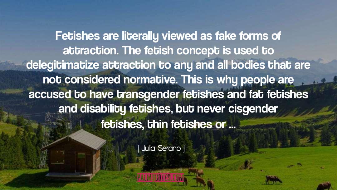 Julia Serano Quotes: Fetishes are literally viewed as