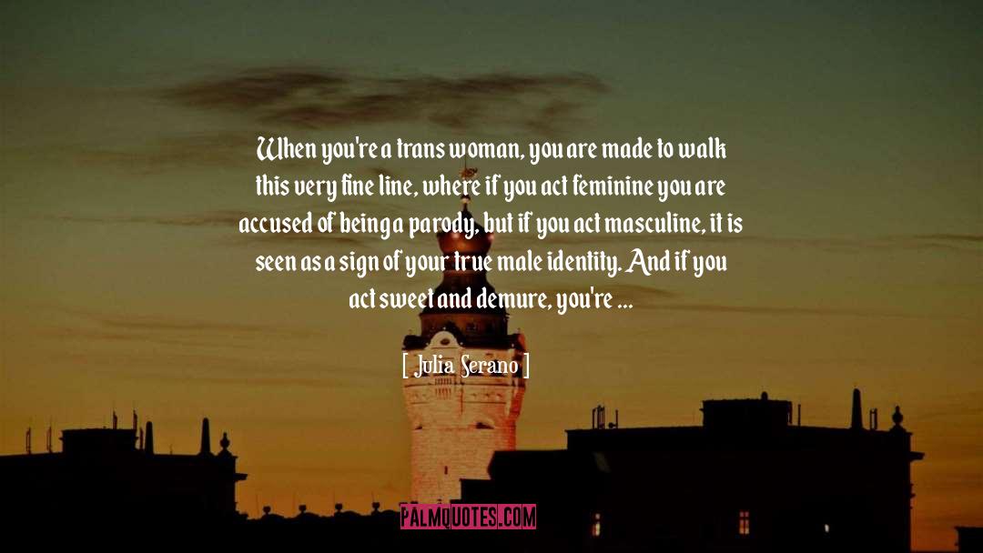 Julia Serano Quotes: When you're a trans woman,