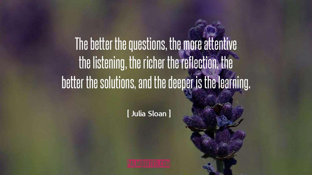 Julia Sloan Quotes: The better the questions, the