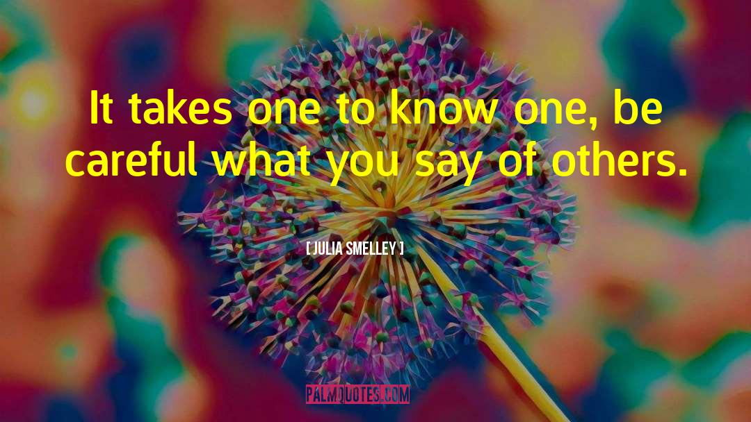 Julia Smelley Quotes: It takes one to know