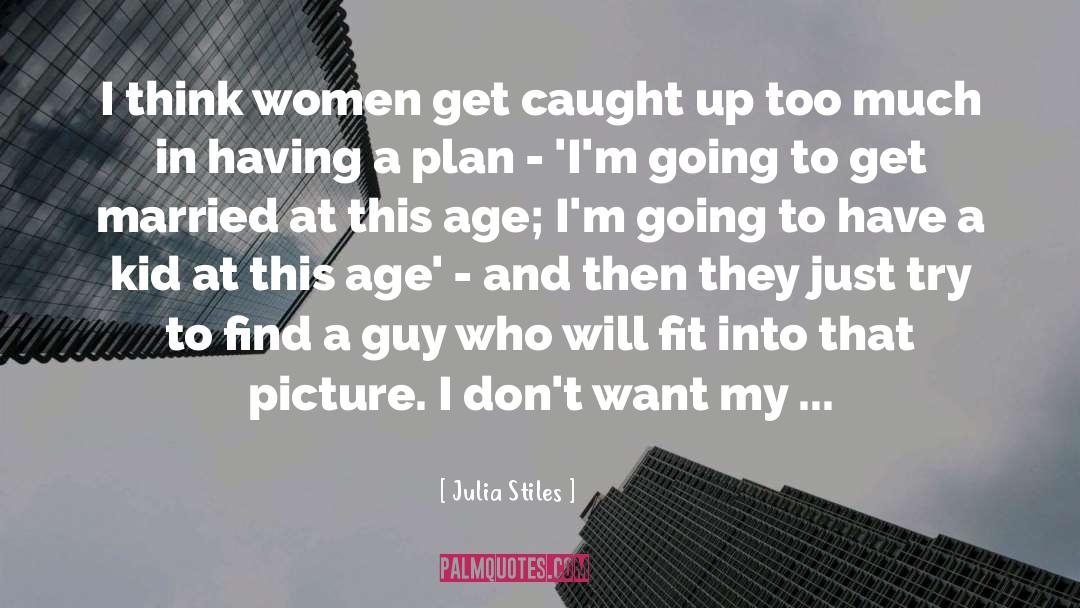 Julia Stiles Quotes: I think women get caught