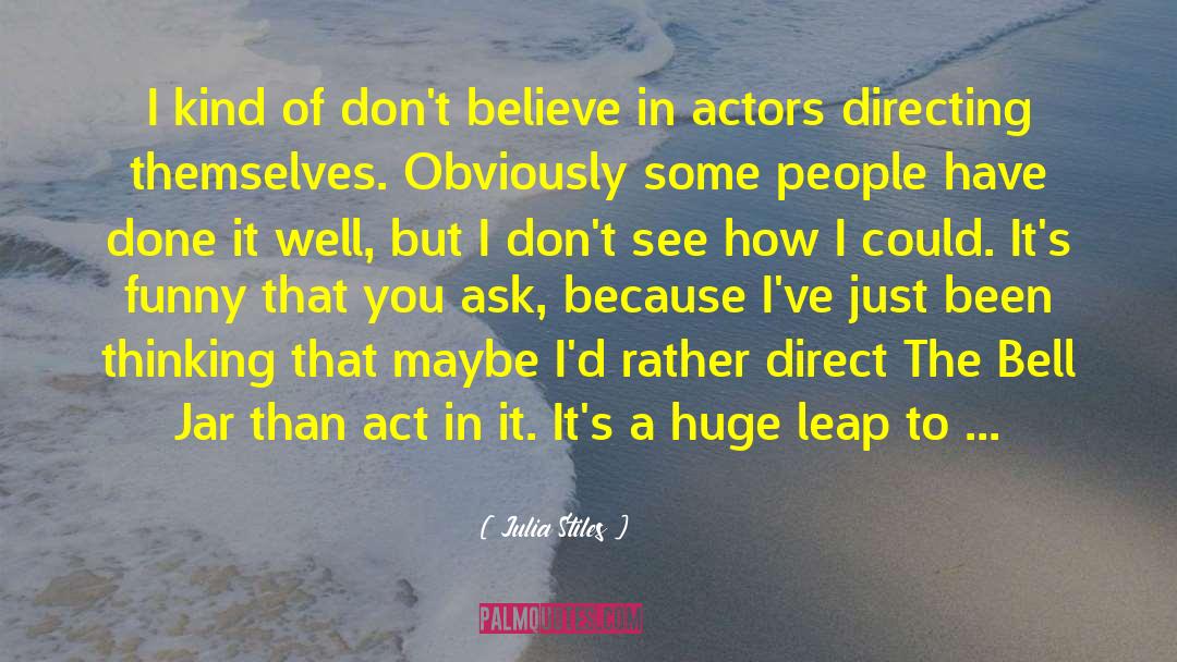 Julia Stiles Quotes: I kind of don't believe