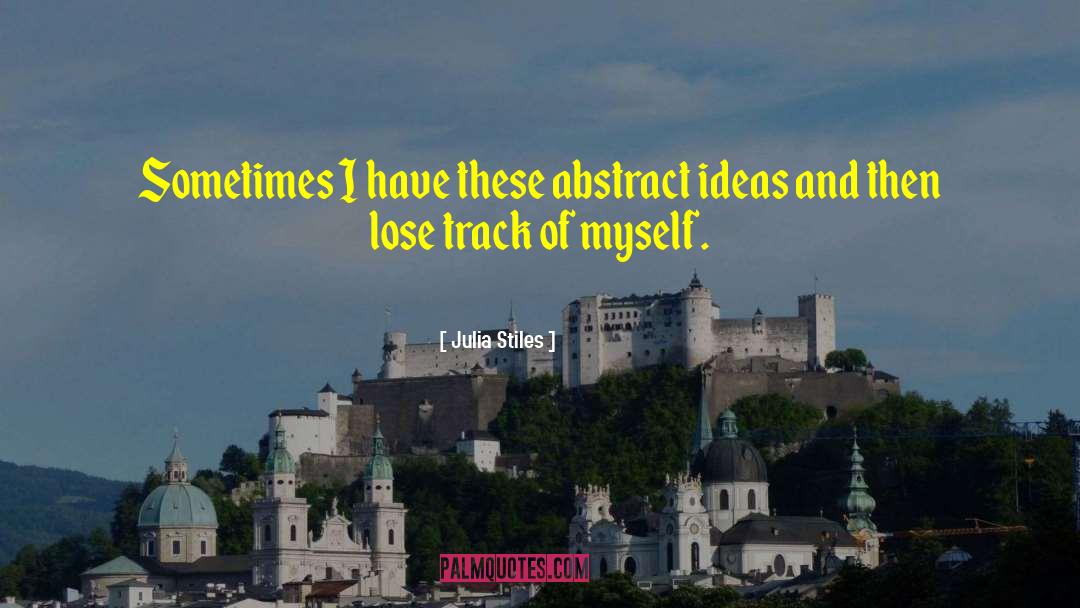 Julia Stiles Quotes: Sometimes I have these abstract