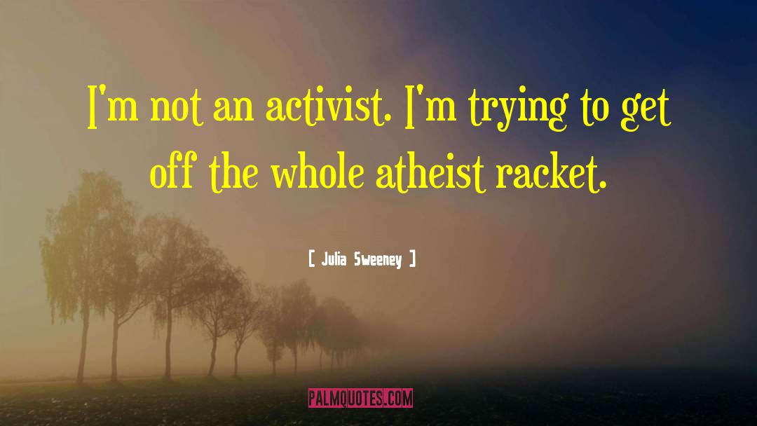 Julia Sweeney Quotes: I'm not an activist. I'm
